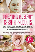 Load image into Gallery viewer, Purely Natural Beauty &amp; Bath Products: Make Simple, Safe, Organic, Vegan, Holistic, Eco-friendly Hygiene Products - Face Masks, Body Washes, Moisturiz - Paperback