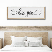 Load image into Gallery viewer, So I Can Kiss You Anytime I Want Sign