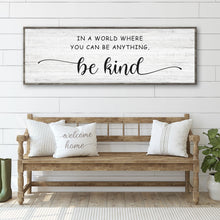 Load image into Gallery viewer, In A World Where You Can Be Anything, Be Kind Sign
