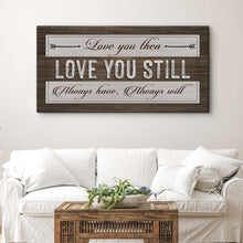 Load image into Gallery viewer, Love You Then Love You Still Sign