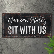 Load image into Gallery viewer, You Can Totally Sit With Us Sign