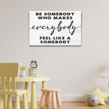 Load image into Gallery viewer, Be Somebody Who Makes Everybody Feel Like A Somebody Sign