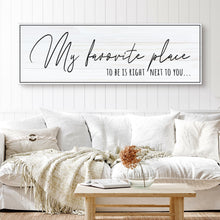 Load image into Gallery viewer, My Favorite Place To Be Is Right Next To You Sign