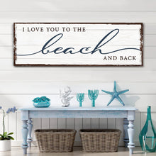 Load image into Gallery viewer, Love You To The Beach And Back Sign